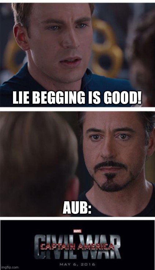 Marvel Civil War 1 | LIE BEGGING IS GOOD! AUB: | image tagged in memes,marvel civil war 1 | made w/ Imgflip meme maker