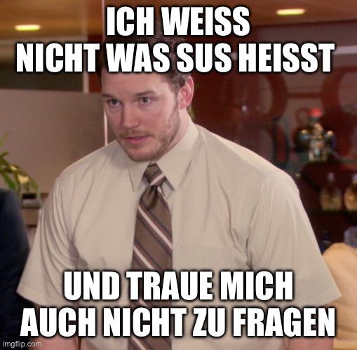 Afraid To Ask Andy Meme | ICH WEISS NICHT WAS SUS HEISST; UND TRAUE MICH AUCH NICHT ZU FRAGEN | image tagged in memes,afraid to ask andy | made w/ Imgflip meme maker