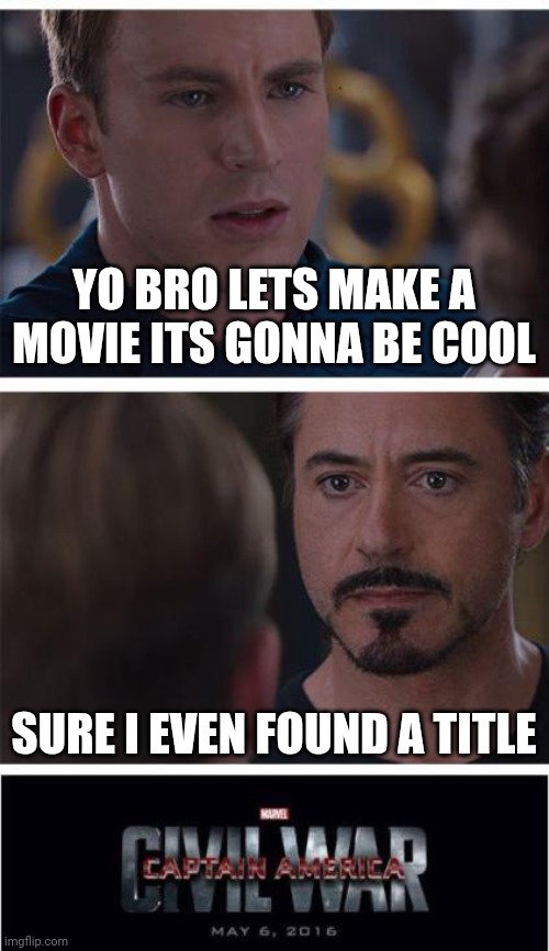 Marvel Civil War 1 | YO BRO LETS MAKE A MOVIE ITS GONNA BE COOL; SURE I EVEN FOUND A TITLE | image tagged in memes,marvel civil war 1 | made w/ Imgflip meme maker