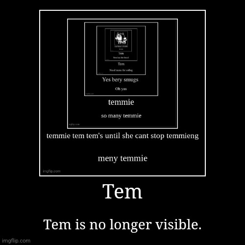 Smol tem | Tem | Tem is no longer visible. | image tagged in funny,demotivationals,chain | made w/ Imgflip demotivational maker