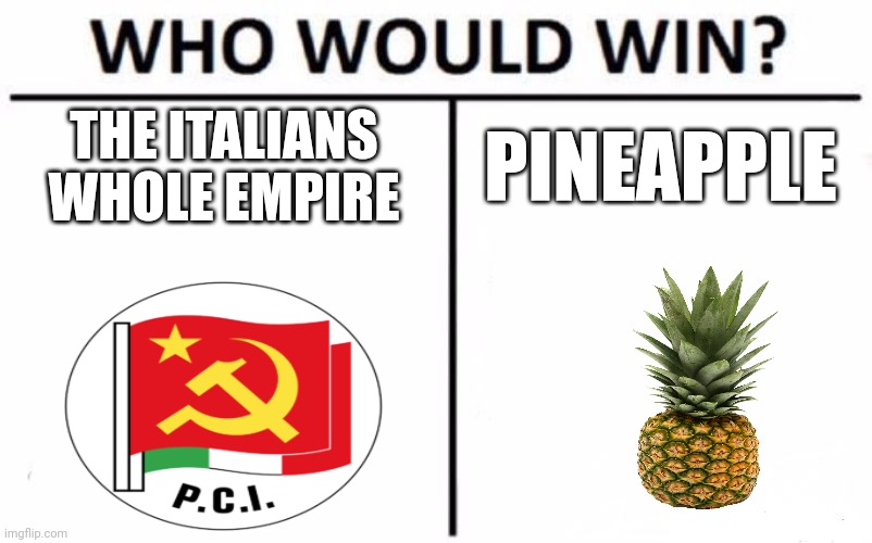 Lol | THE ITALIANS WHOLE EMPIRE; PINEAPPLE | image tagged in memes,who would win | made w/ Imgflip meme maker