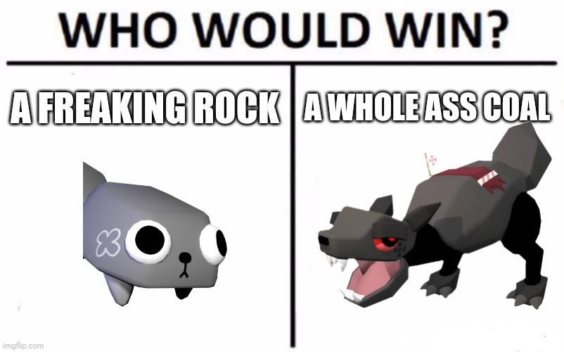 Dandy's useless worlds meme | A FREAKING ROCK; A WHOLE ASS COAL | image tagged in memes,who would win | made w/ Imgflip meme maker