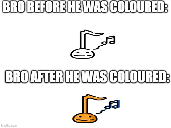 bro after he was colored: bro before he waso colored: | BRO BEFORE HE WAS COLOURED:; BRO AFTER HE WAS COLOURED: | image tagged in funny,relatable,twitter,tiktok,youtube,youtube kids | made w/ Imgflip meme maker