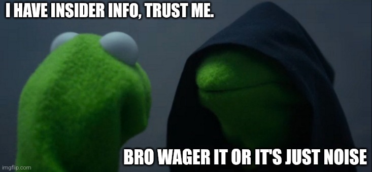 Evil Kermit Meme | I HAVE INSIDER INFO, TRUST ME. BRO WAGER IT OR IT'S JUST NOISE | image tagged in memes,evil kermit | made w/ Imgflip meme maker