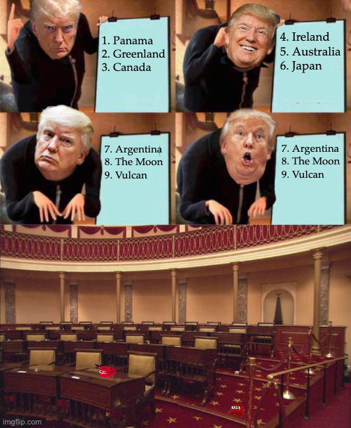 Four more years! Four more years! Four more years! | 4. Ireland
5. Australia
6. Japan; 1. Panama
2. Greenland
3. Canada; 7. Argentina
8. The Moon
9. Vulcan; 7. Argentina
8. The Moon
9. Vulcan | image tagged in memes,imperial trump | made w/ Imgflip meme maker