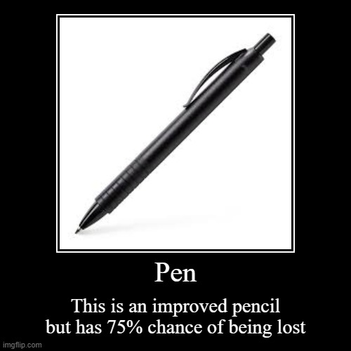 Everyday stuff | Pen | This is an improved pencil but has 75% chance of being lost | image tagged in funny,demotivationals | made w/ Imgflip demotivational maker