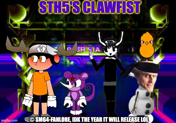 here it is! | STH5'S CLAWFIST; © SMG4-FANLORE, IDK THE YEAR IT WILL RELEASE LOL | image tagged in memes,smg4,fanlore,sth5,team clawfist,sth5's clawfist | made w/ Imgflip meme maker