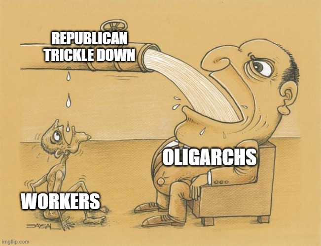 Greedy Pipe Man | REPUBLICAN TRICKLE DOWN; OLIGARCHS; WORKERS | image tagged in greedy pipe man | made w/ Imgflip meme maker