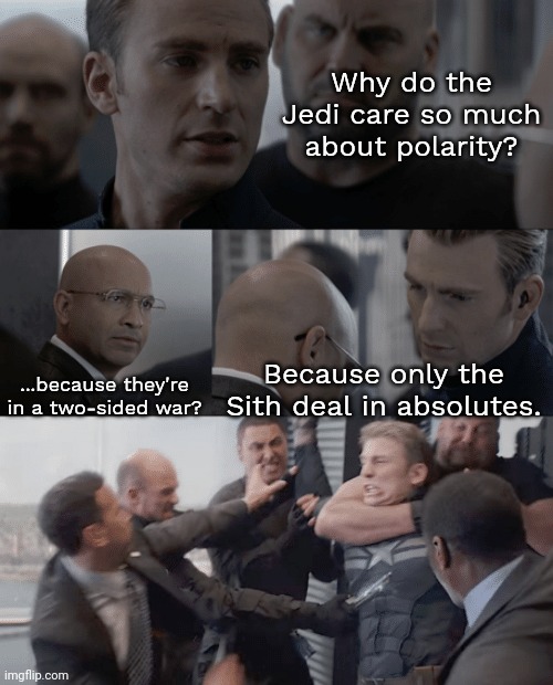 . | Why do the Jedi care so much about polarity? ...because they're in a two-sided war? Because only the Sith deal in absolutes. | image tagged in captain america elevator | made w/ Imgflip meme maker