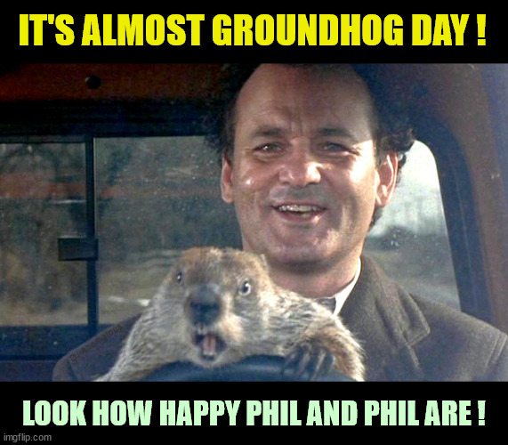 Groundhog Day... again | IT'S ALMOST GROUNDHOG DAY ! DJ Anomalous; LOOK HOW HAPPY PHIL AND PHIL ARE ! | image tagged in groundhog day,bill murray,groundhog,phil,visible happiness | made w/ Imgflip meme maker