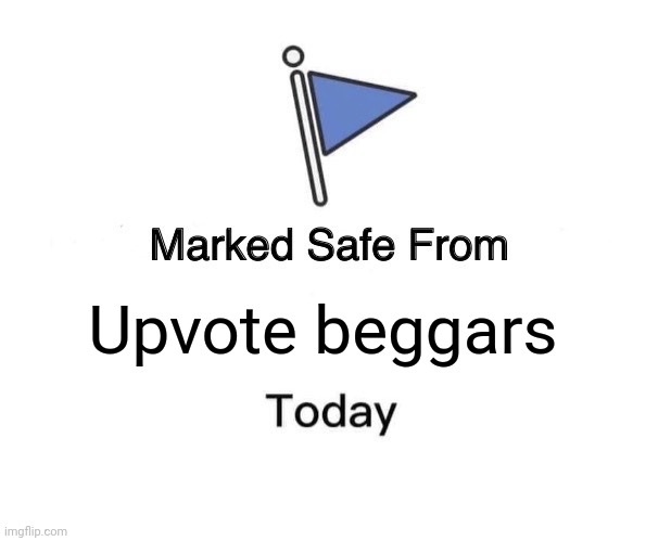 Marked Safe From | Upvote beggars | image tagged in memes,marked safe from | made w/ Imgflip meme maker