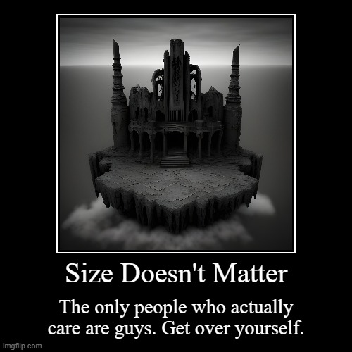 Inspiration | Size Doesn't Matter | The only people who actually care are guys. Get over yourself. | image tagged in funny,demotivationals,size matters,bones | made w/ Imgflip demotivational maker