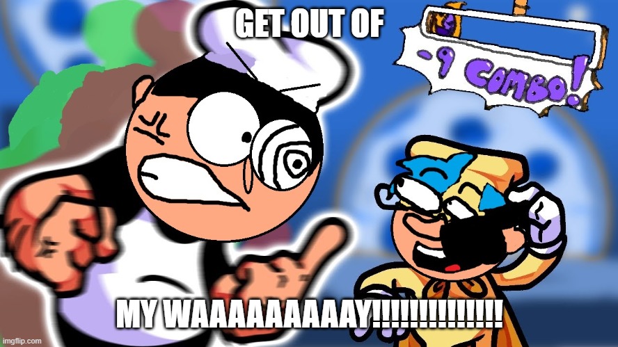 it's my way | GET OUT OF; MY WAAAAAAAAAY!!!!!!!!!!!!!! | image tagged in pizza tower | made w/ Imgflip meme maker