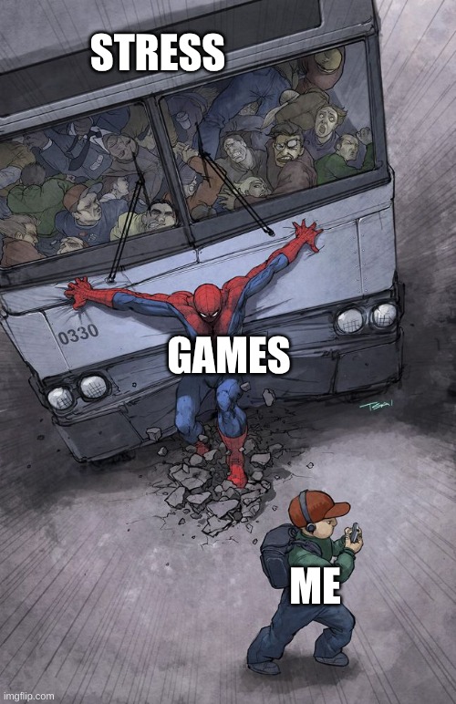 spider-man bus | STRESS; GAMES; ME | image tagged in spider-man bus | made w/ Imgflip meme maker