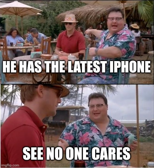 See Nobody Cares Meme | HE HAS THE LATEST IPHONE; SEE NO ONE CARES | image tagged in memes,see nobody cares | made w/ Imgflip meme maker