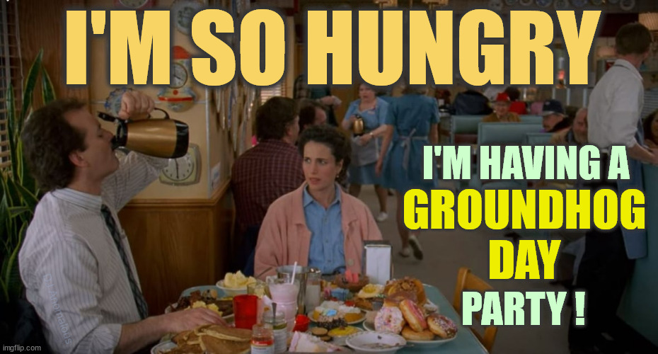 Save a pastry for Larry | I'M SO HUNGRY; I'M HAVING A; GROUNDHOG
DAY; PARTY ! DJ Anomalous | image tagged in groundhog day,feast,classic movies,tradition | made w/ Imgflip meme maker