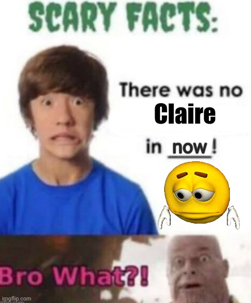 R.I.P. Claire | Claire; now | image tagged in scary facts | made w/ Imgflip meme maker