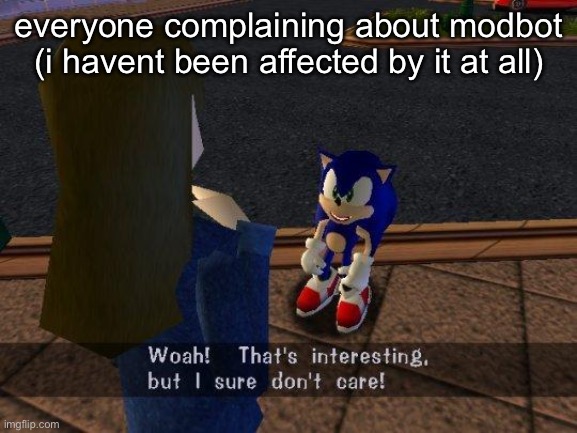 woah that's interesting but i sure dont care | everyone complaining about modbot (i havent been affected by it at all) | image tagged in woah that's interesting but i sure dont care | made w/ Imgflip meme maker