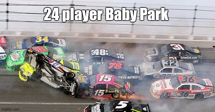 Get Mario Karted, Son! | 24 player Baby Park | image tagged in car crash | made w/ Imgflip meme maker