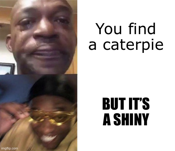 Black Guy Crying and Black Guy Laughing | You find a caterpie; BUT IT’S A SHINY | image tagged in black guy crying and black guy laughing | made w/ Imgflip meme maker