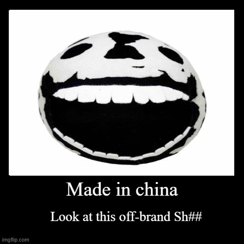 Made in china | Look at this off-brand Sh## | image tagged in funny,demotivationals | made w/ Imgflip demotivational maker