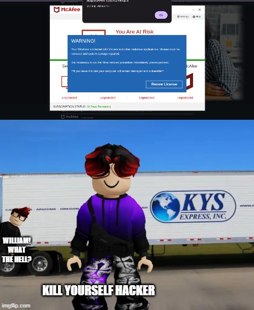 W MC (he's watching William tell a hacker to lowtiergod advice him) | WILLIAM! WHAT THE HELL? KILL YOURSELF HACKER | image tagged in kyaself express,mc,william,hacker | made w/ Imgflip meme maker