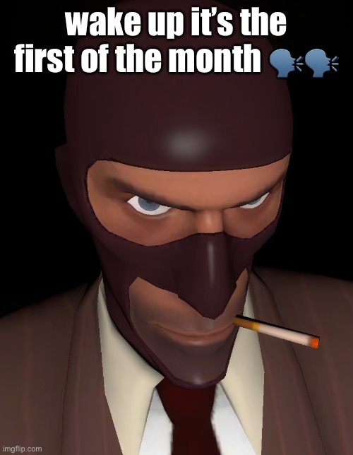 intimidating spy stare | wake up it’s the first of the month 🗣️🗣️ | image tagged in intimidating spy stare | made w/ Imgflip meme maker