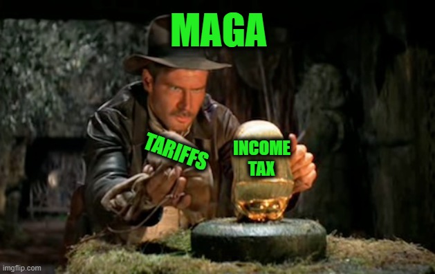 The American Idol | MAGA; INCOME TAX; TARIFFS | image tagged in indiana jones idol | made w/ Imgflip meme maker