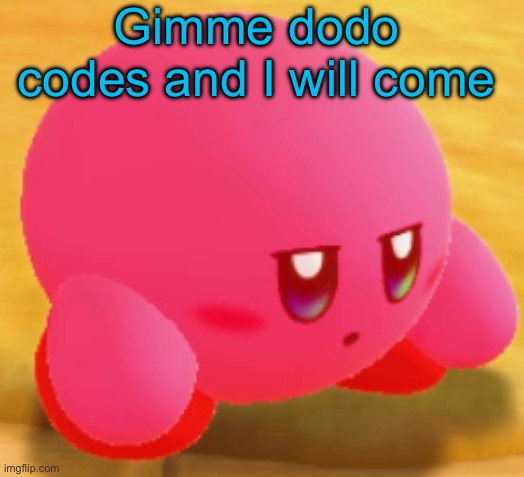 Sad Kirby | Gimme dodo codes and I will come | image tagged in sad kirby | made w/ Imgflip meme maker