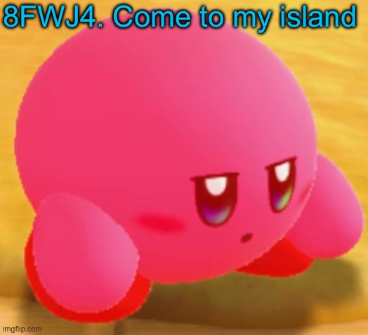 Sad Kirby | 8FWJ4. Come to my island | image tagged in sad kirby | made w/ Imgflip meme maker