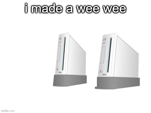 i made a wii wii | i made a wee wee | image tagged in piss | made w/ Imgflip meme maker