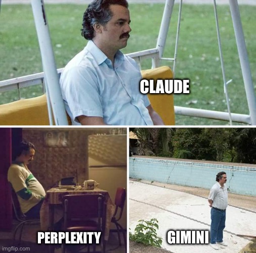 Why so quiet? AIs being left out | CLAUDE; PERPLEXITY; GIMINI | image tagged in memes,sad pablo escobar | made w/ Imgflip meme maker