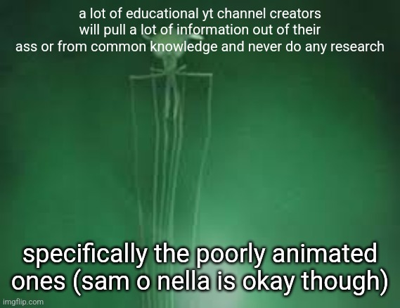 magnapinna squid stare | a lot of educational yt channel creators will pull a lot of information out of their ass or from common knowledge and never do any research; specifically the poorly animated ones (sam o nella is okay though) | image tagged in magnapinna squid stare | made w/ Imgflip meme maker