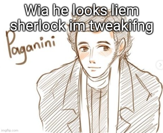 Young Paganini. | Wia he looks liem sherlock im tweakifng | image tagged in young paganini | made w/ Imgflip meme maker