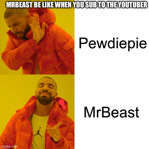 Me beast be like | MRBEAST BE LIKE WHEN YOU SUB TO THE YOUTUBER; Pewdiepie; MrBeast | image tagged in memes,drake hotline bling | made w/ Imgflip meme maker