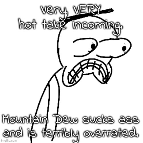 It's like a worse version of sprite. And I'm already not the biggest fan of sprite. | made w/ Imgflip meme maker
