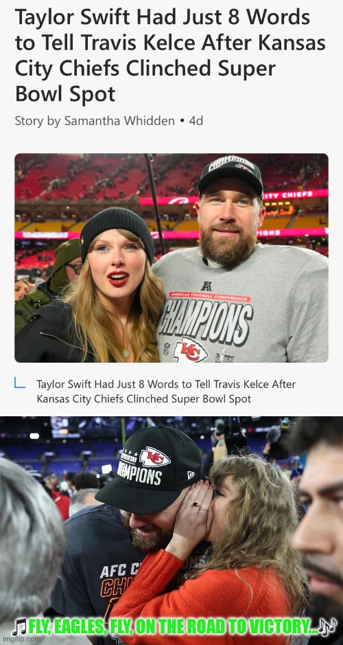 “I see me padding 'cross your wooden floorsWith my Eagles t-shirt hanging from the door.” | 🎵FLY, EAGLES, FLY, ON THE ROAD TO VICTORY…🎶 | image tagged in taylor swift whispering to travis kelce,philadelphia eagles,super bowl,kansas city chiefs,cheating,football | made w/ Imgflip meme maker