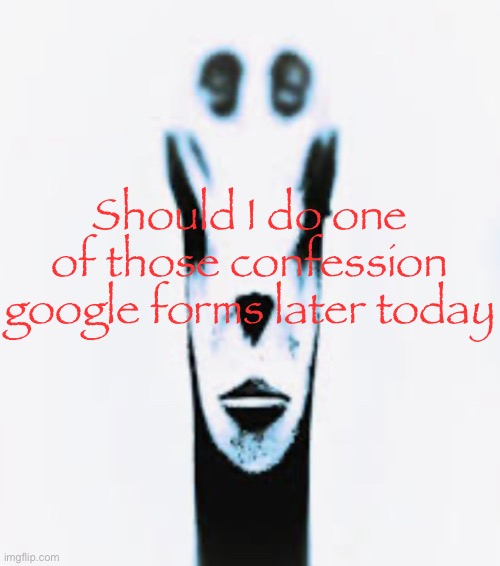 Do I dare? | Should I do one of those confession google forms later today | image tagged in locked in alien | made w/ Imgflip meme maker