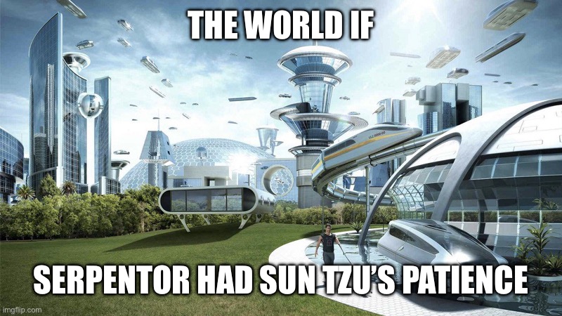 The future world if | THE WORLD IF; SERPENTOR HAD SUN TZU’S PATIENCE | image tagged in the future world if | made w/ Imgflip meme maker