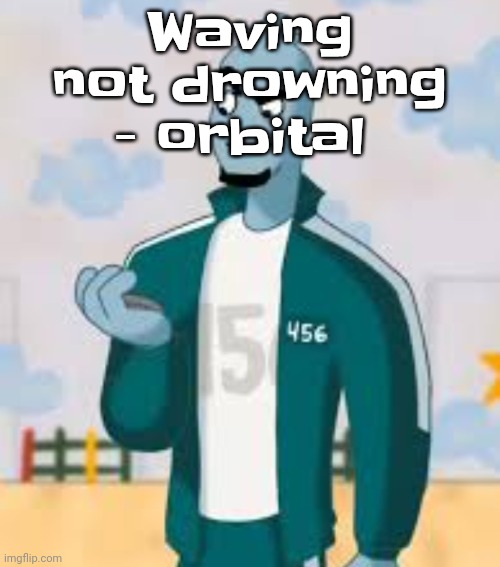 Squiggame (not made by me) | Waving not drowning - orbital | image tagged in squiggame | made w/ Imgflip meme maker