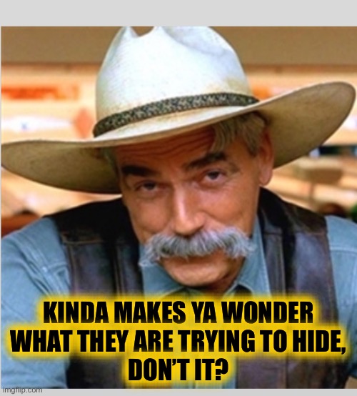 Sam Elliot happy birthday | KINDA MAKES YA WONDER
WHAT THEY ARE TRYING TO HIDE,
DON’T IT? | image tagged in sam elliot happy birthday | made w/ Imgflip meme maker