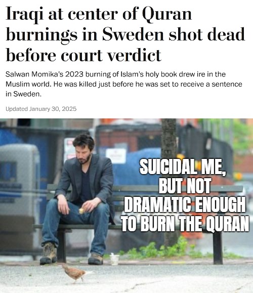 Like hiring a free sniper | SUICIDAL ME, 
BUT NOT DRAMATIC ENOUGH TO BURN THE QURAN | image tagged in memes,sad keanu,islam,depression,dark humor | made w/ Imgflip meme maker