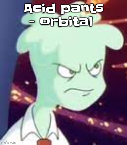 when the laugh track starts THEN THE FUN STARTS :fire: :yell: | Acid pants - orbital | image tagged in erm what the pissed off | made w/ Imgflip meme maker