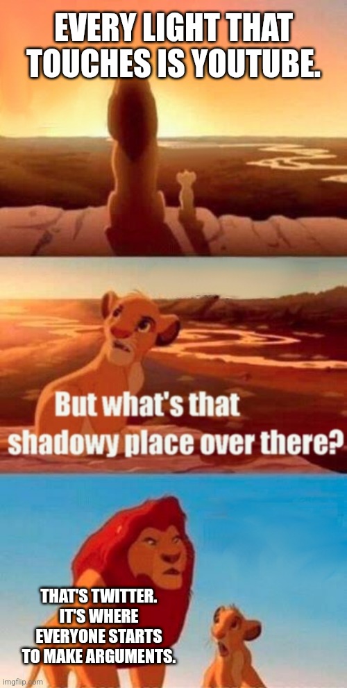 I want at least one upvote please | EVERY LIGHT THAT TOUCHES IS YOUTUBE. THAT'S TWITTER. IT'S WHERE EVERYONE STARTS TO MAKE ARGUMENTS. | image tagged in memes,simba shadowy place,why are you reading the tags,funny | made w/ Imgflip meme maker