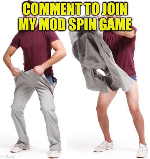 Pull Off Pants | COMMENT TO JOIN MY MOD SPIN GAME | image tagged in pull off pants | made w/ Imgflip meme maker