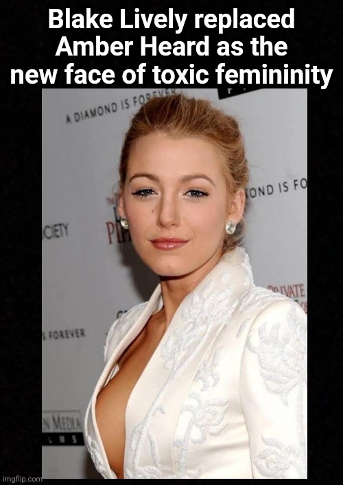 The new face of toxic femininity | Blake Lively replaced Amber Heard as the new face of toxic femininity | image tagged in toxic,feminist,sexual harassment,fraud,liar,ryan reynolds | made w/ Imgflip meme maker