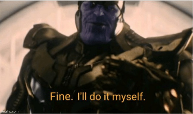 Fine Ill do it myself Thanos | image tagged in fine ill do it myself thanos | made w/ Imgflip meme maker