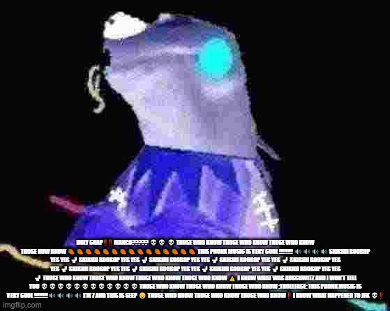 Holy crap‼️‼️ Mango????? ?? ? Those who know Those who know Those who know Those how know ??????????????? This phonk music is ve | HOLY CRAP‼️‼️ MANGO????? 💀💀 💀 THOSE WHO KNOW THOSE WHO KNOW THOSE WHO KNOW THOSE HOW KNOW 🥭🥭🥭🥭🥭🥭🥭🥭🥭🥭🥭🥭🥭🥭🥭 THIS PHONK MUSIC IS VERY COOL !!!!!!!! 🔊🔊🔊🔊 SKIBIDI BOOBOP YES YES 🚽 SKIBIDI BOOBOP YES YES 🚽 SKIBIDI BOOBOP YES YES 🚽 SKIBIDI BOOBOP YES YES 🚽 SKIBIDI BOOBOP YES YES 🚽 SKIBIDI BOOBOP YES YES 🚽 SKIBIDI BOOBOP YES YES 🚽 SKIBIDI BOOBOP YES YES 🚽 SKIBIDI BOOBOP YES YES 🚽 THOSE WHO KNOW THOSE WHO KNOW THOSE WHO KNOW THOSE WHO KNOW ⚠️ I KNOW WHAT WAS AUSCHWITZ AND I WON'T TELL YOU 💀💀💀💀💀💀💀💀💀💀💀💀 THOSE WHO KNOW THOSE WHO KNOW THOSE WHO KNOW :TROLLFACE: THIS PHONK MUSIC IS VERY COOL !!!!!!!!🔊🔊🔊🔊 I'M 7 AND THIS IS SEEP 😔 THOSE WHO KNOW THOSE WHO KNOW THOSE WHO KNOW ‼️ I KNOW WHAT HAPPENED TO JFK 💀‼️ | image tagged in withered figure kermert | made w/ Imgflip meme maker