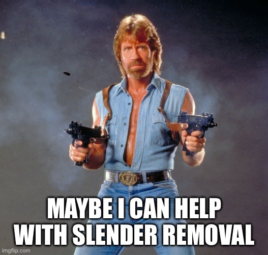 Chuck Norris Guns Meme | MAYBE I CAN HELP WITH SLENDER REMOVAL | image tagged in memes,chuck norris guns,chuck norris | made w/ Imgflip meme maker