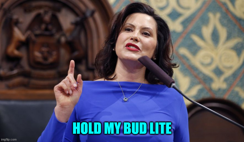 whitmer | HOLD MY BUD LITE | image tagged in whitmer | made w/ Imgflip meme maker